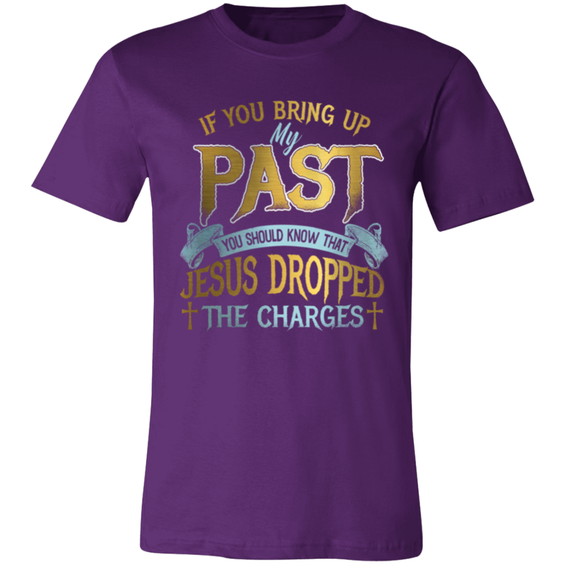 Short-Sleeve T-Shirt | If You Bring Up My Past