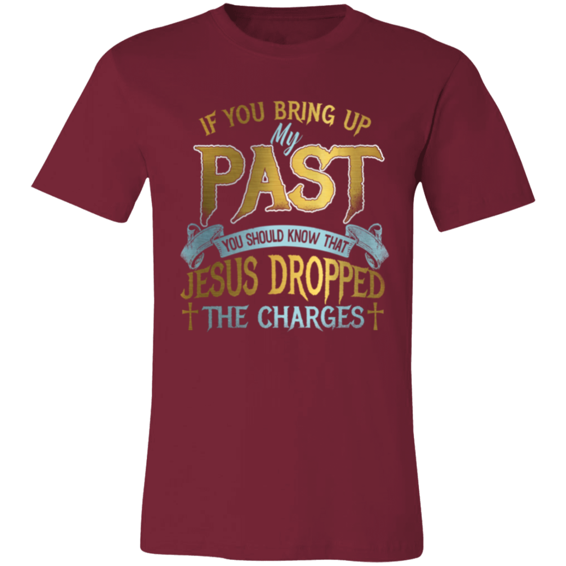 Short-Sleeve T-Shirt | If You Bring Up My Past