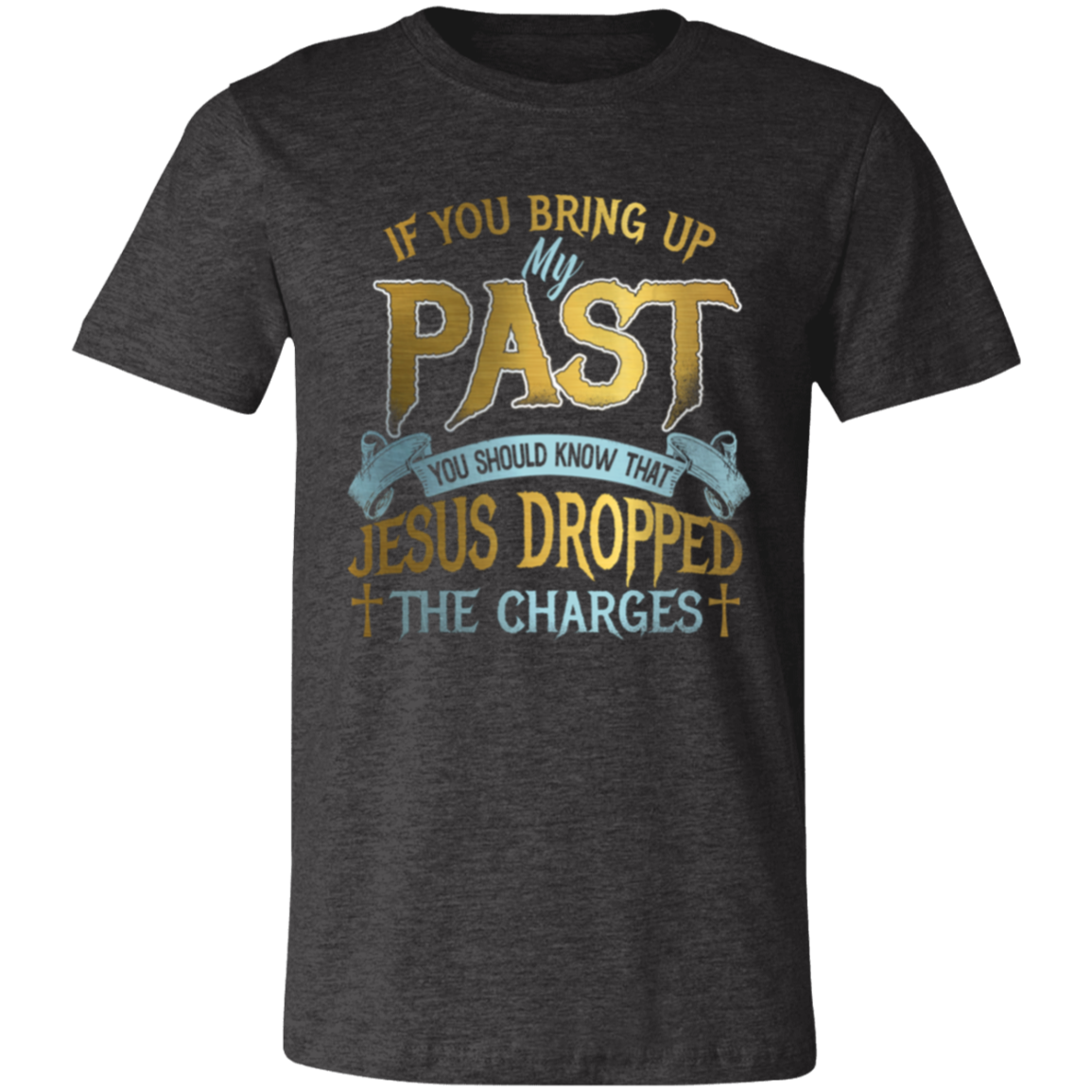 Short-Sleeve T-Shirt | If You Bring Up My Past