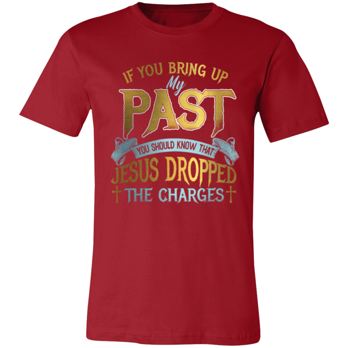 Short-Sleeve T-Shirt | If You Bring Up My Past
