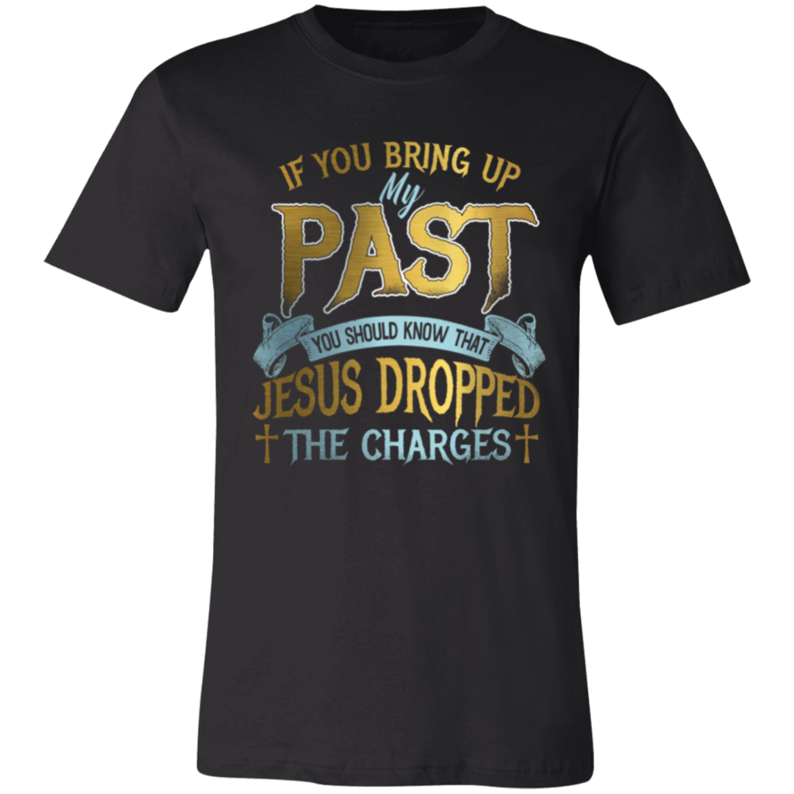 Short-Sleeve T-Shirt | If You Bring Up My Past