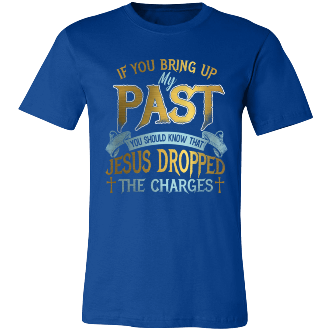 Short-Sleeve T-Shirt | If You Bring Up My Past